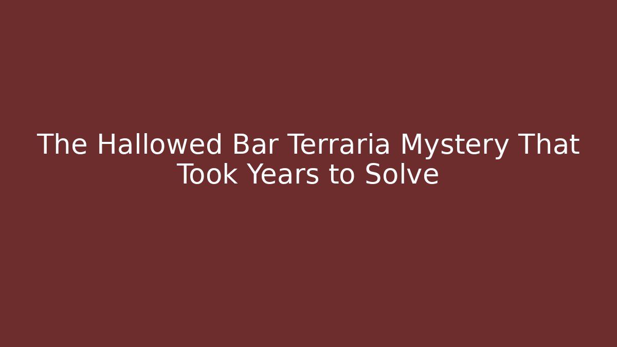 The Hallowed Bar Terraria Mystery That Took Years to Solve