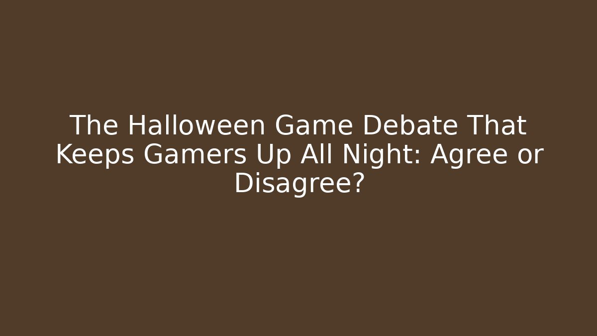 The Halloween Game Debate That Keeps Gamers Up All Night: Agree or Disagree?