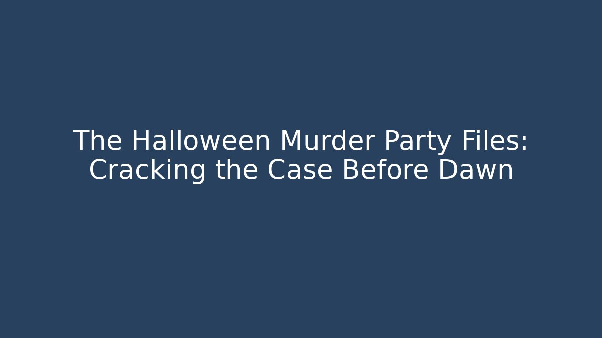 The Halloween Murder Party Files: Cracking the Case Before Dawn