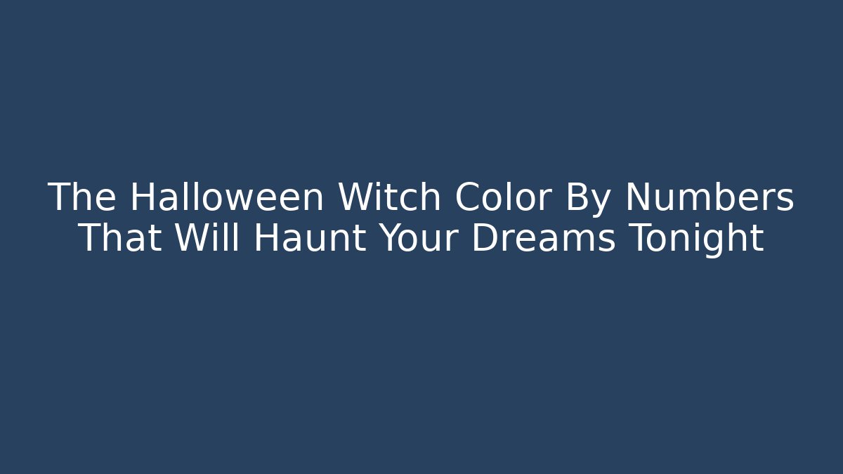 The Halloween Witch Color By Numbers That Will Haunt Your Dreams Tonight
