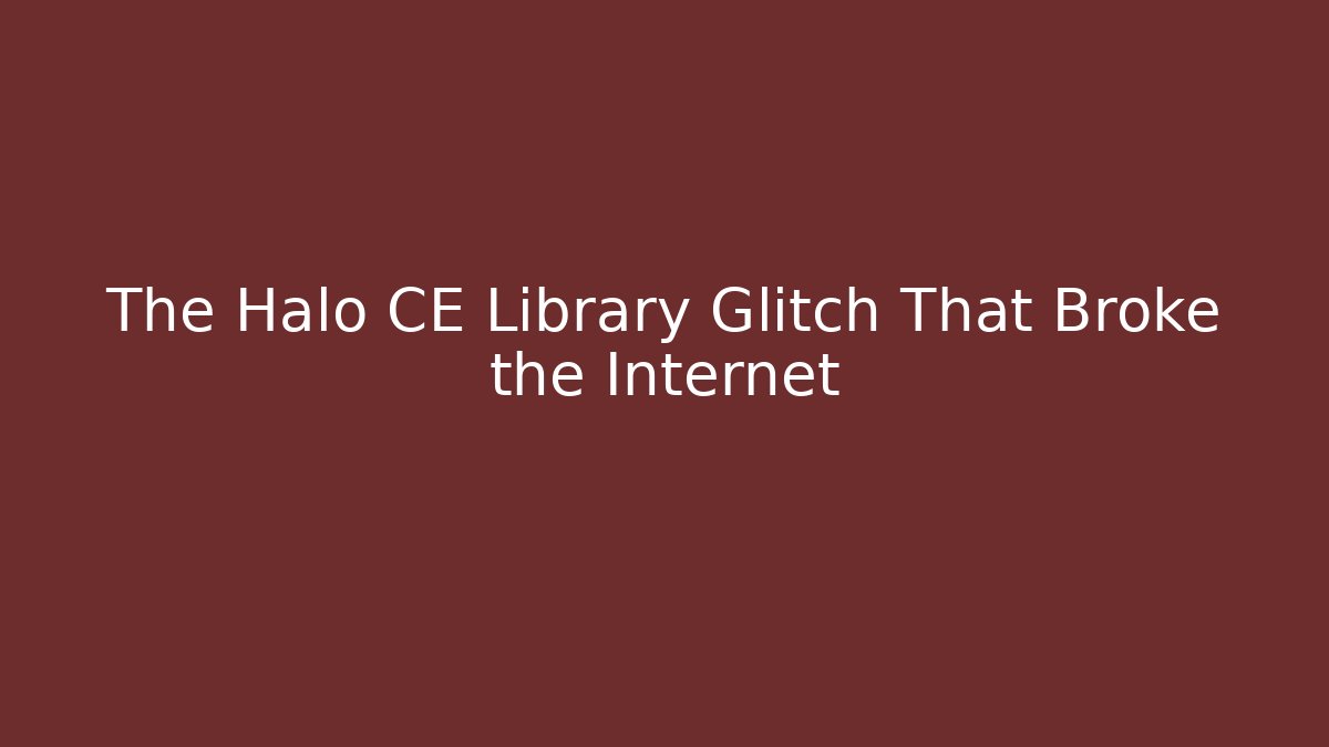 The Halo CE Library Glitch That Broke the Internet