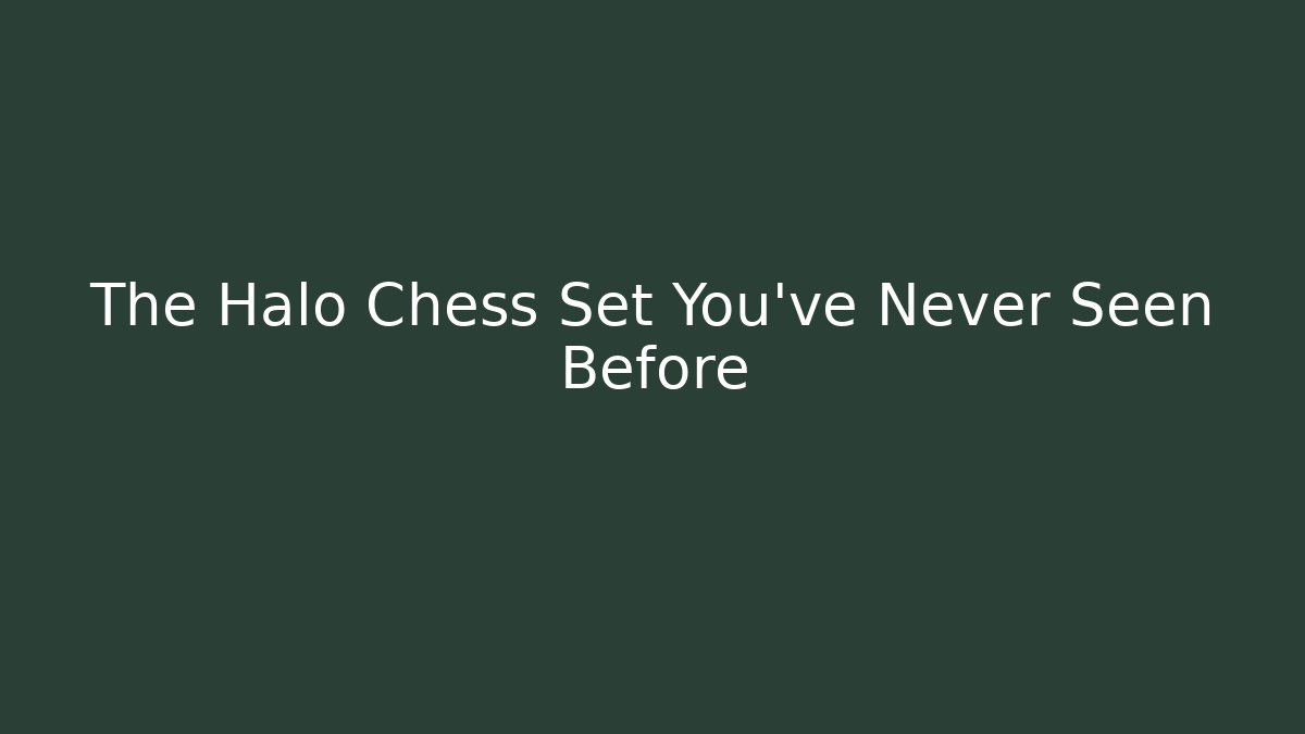 The Halo Chess Set You've Never Seen Before