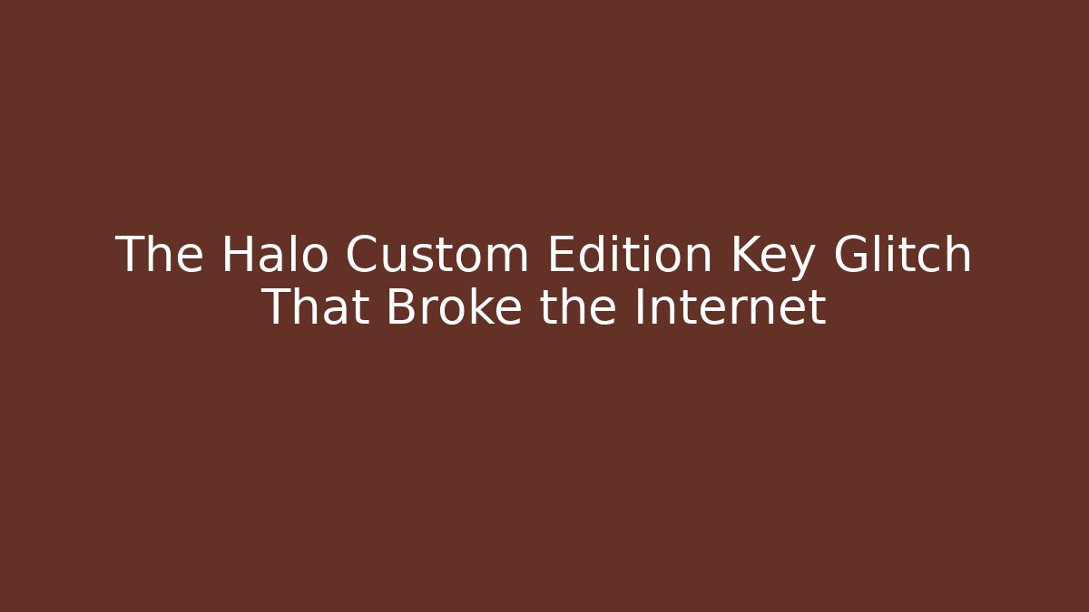 The Halo Custom Edition Key Glitch That Broke the Internet
