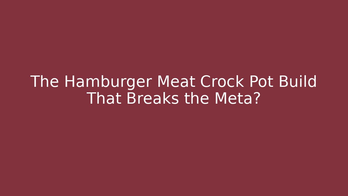 The Hamburger Meat Crock Pot Build That Breaks the Meta?