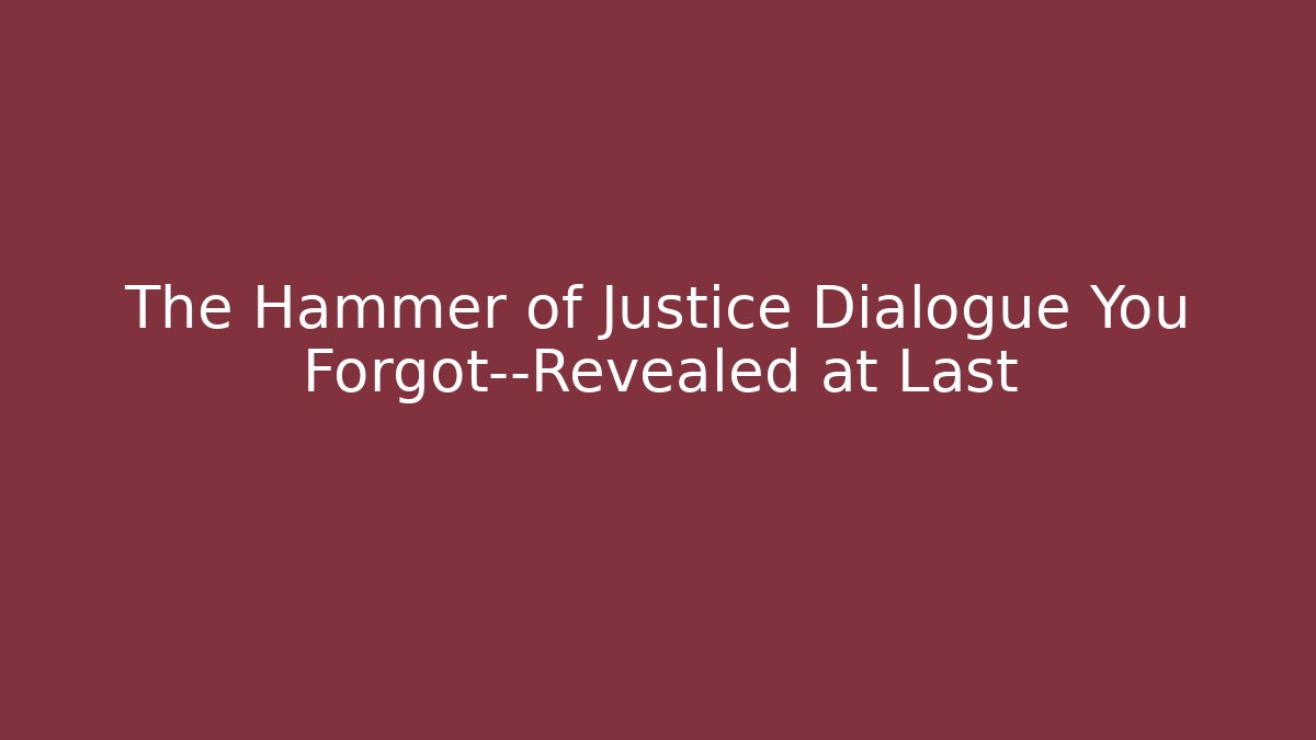 The Hammer of Justice Dialogue You Forgot—Revealed at Last