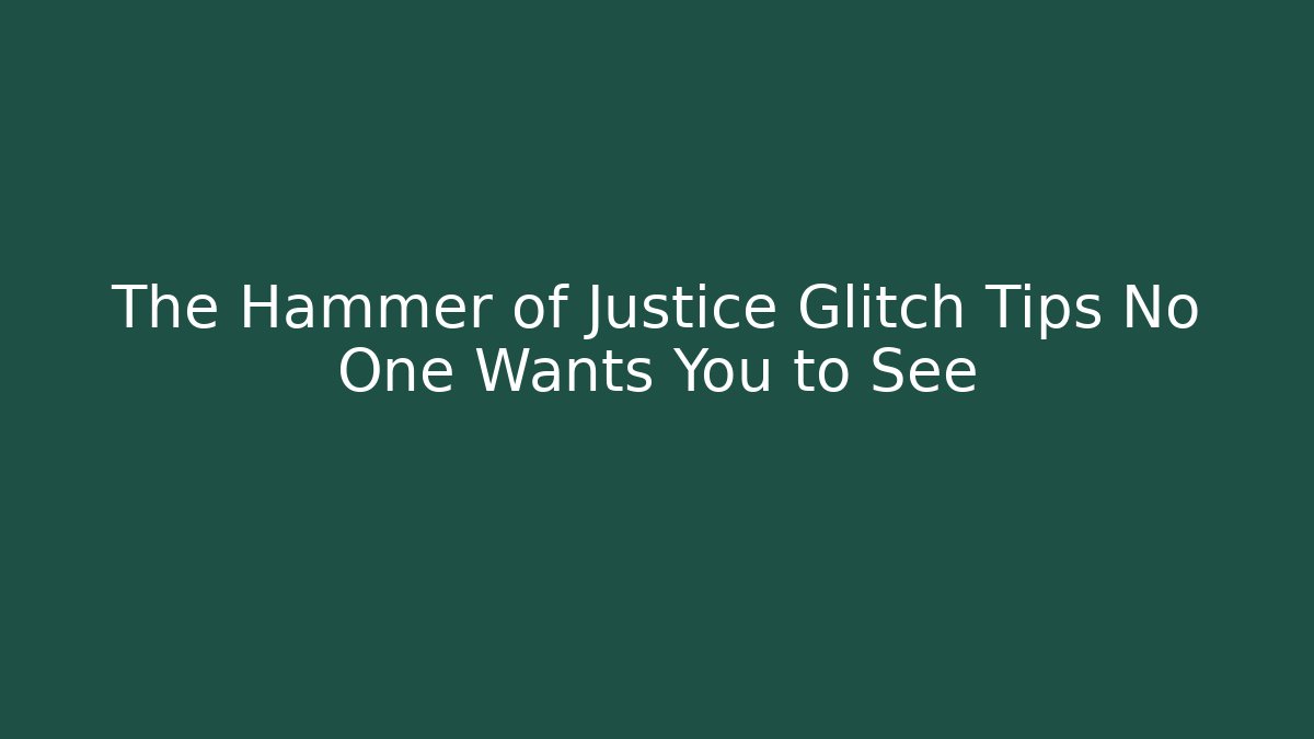 The Hammer of Justice Glitch Tips No One Wants You to See