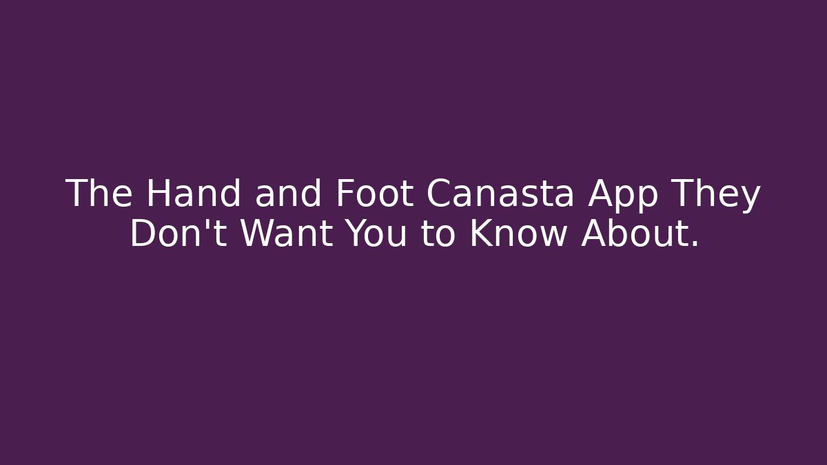 The Hand and Foot Canasta App They Don't Want You to Know About.