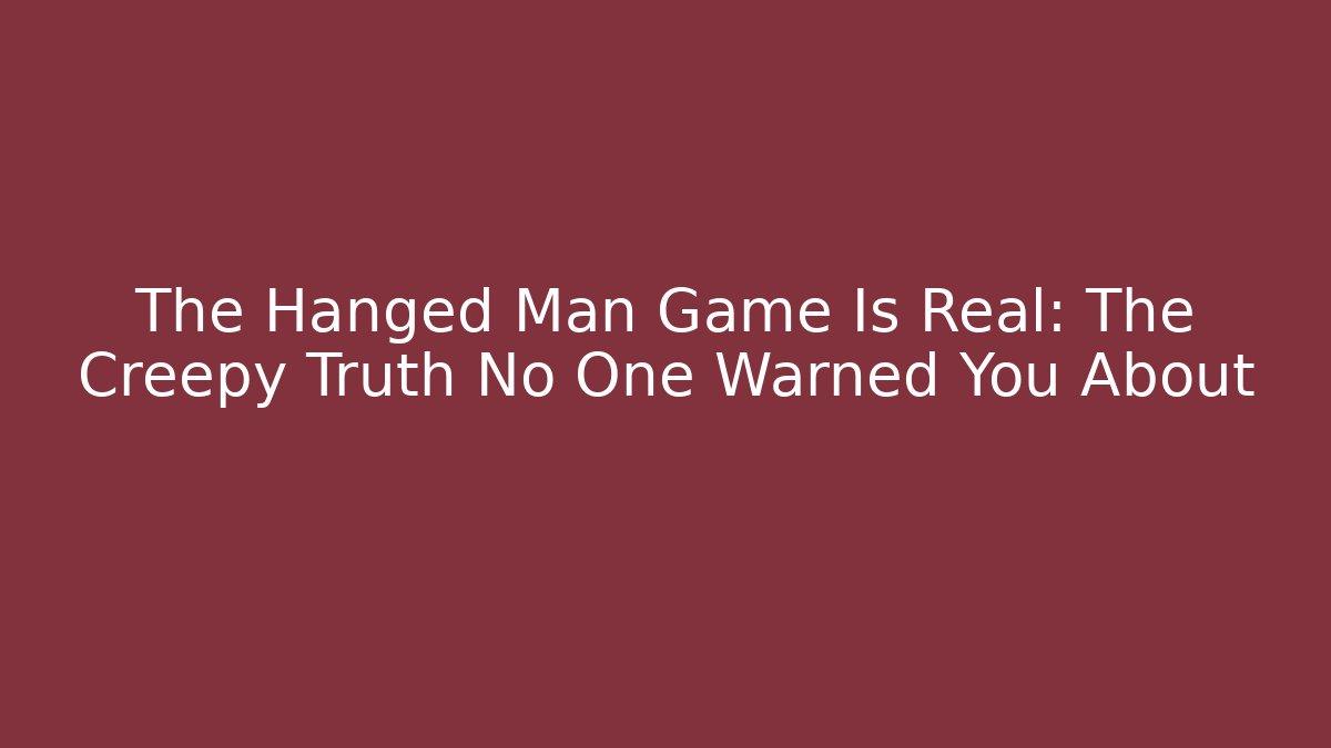 The Hanged Man Game Is Real: The Creepy Truth No One Warned You About