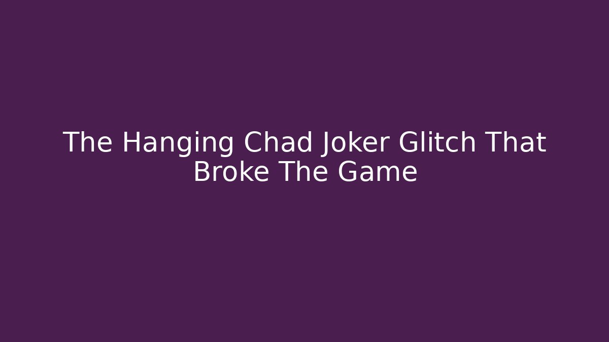 The Hanging Chad Joker Glitch That Broke The Game