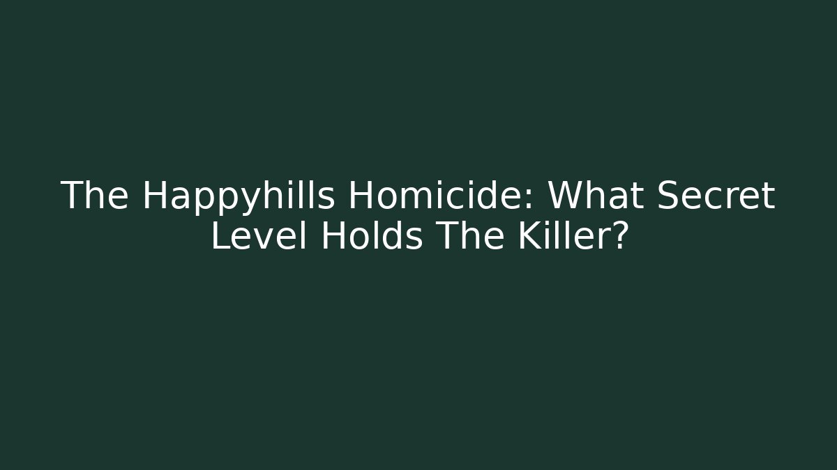 The Happyhills Homicide: What Secret Level Holds The Killer?