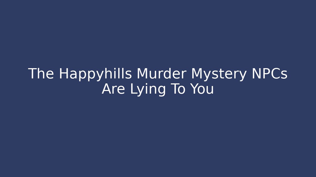 The Happyhills Murder Mystery NPCs Are Lying To You