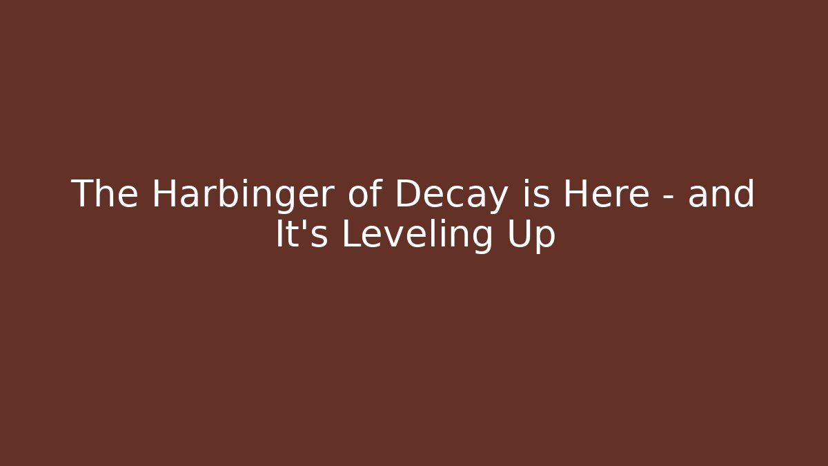 The Harbinger of Decay is Here – and It’s Leveling Up