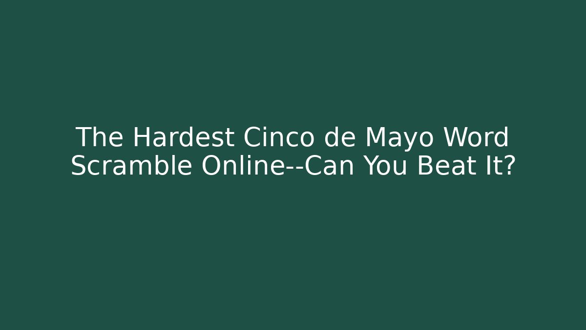The Hardest Cinco de Mayo Word Scramble Online—Can You Beat It?
