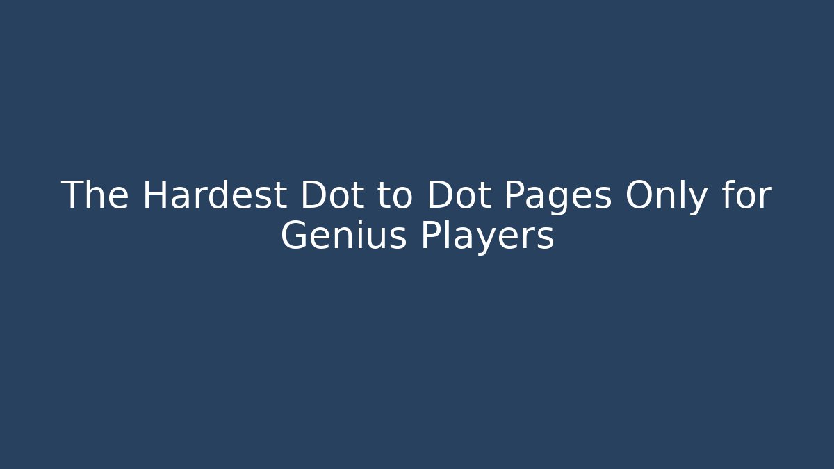 The Hardest Dot to Dot Pages Only for Genius Players