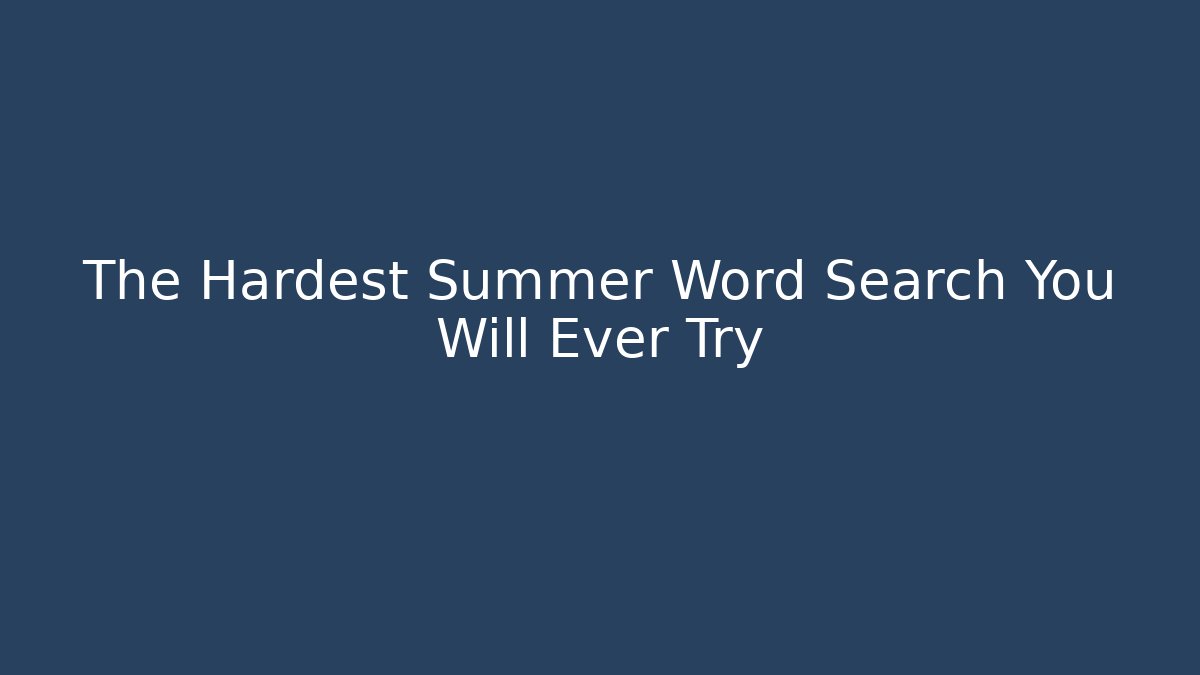 The Hardest Summer Word Search You Will Ever Try
