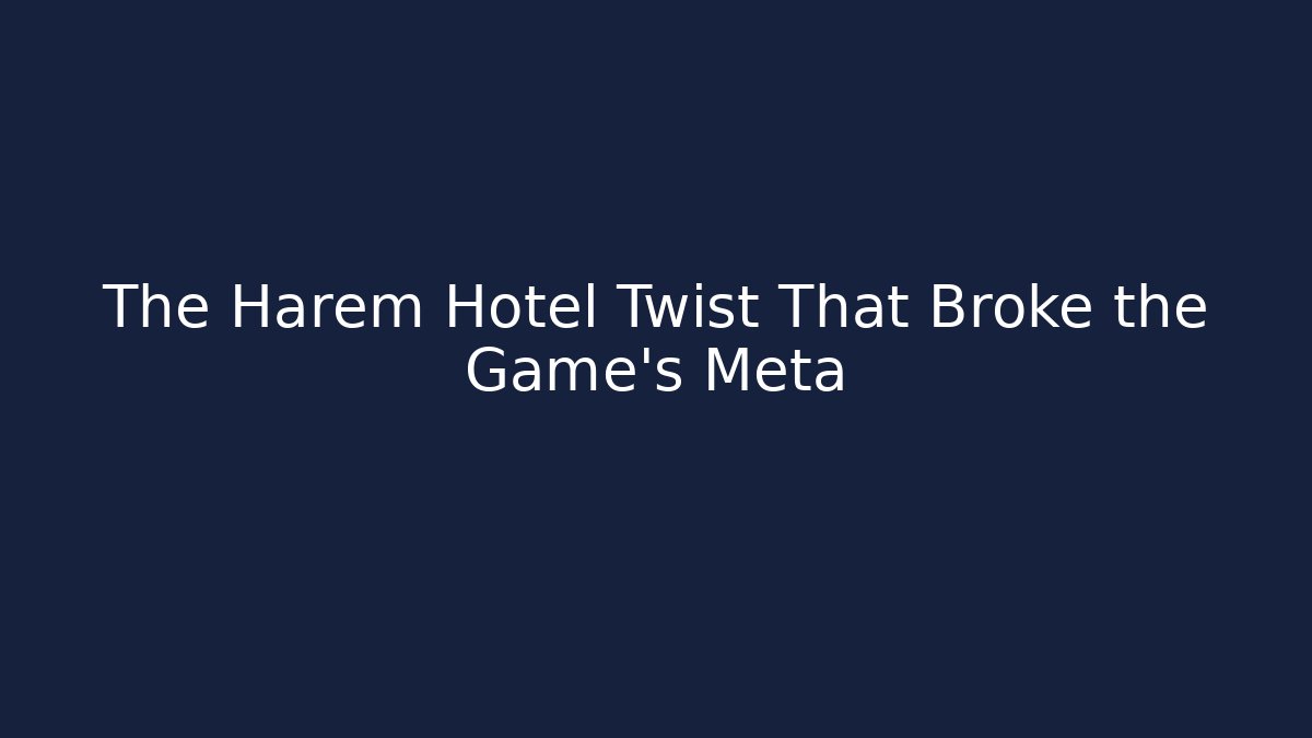 The Harem Hotel Twist That Broke the Game's Meta