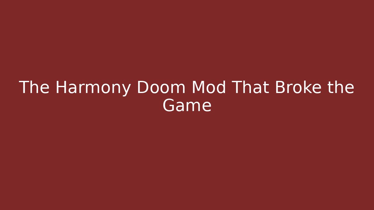 The Harmony Doom Mod That Broke the Game - Create More Assets