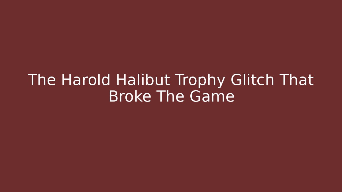 The Harold Halibut Trophy Glitch That Broke The Game