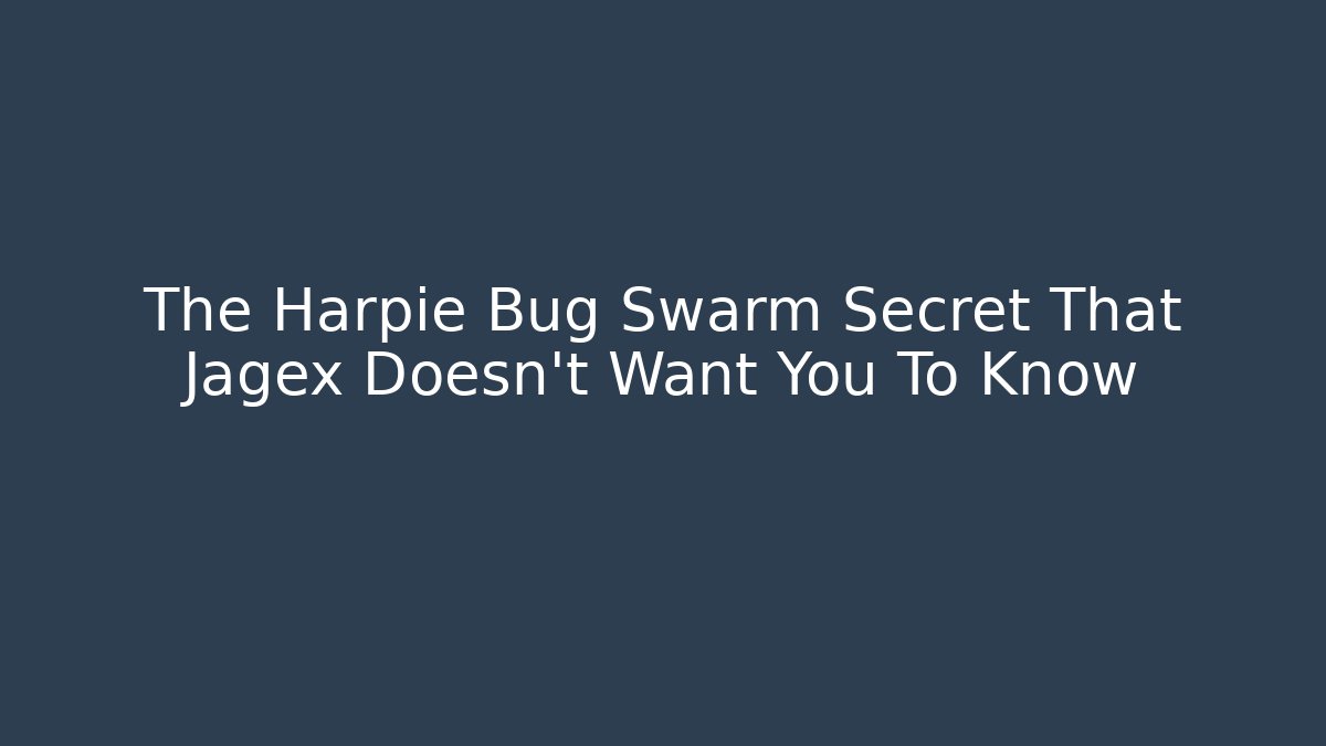 The Harpie Bug Swarm Secret That Jagex Doesn't Want You To Know