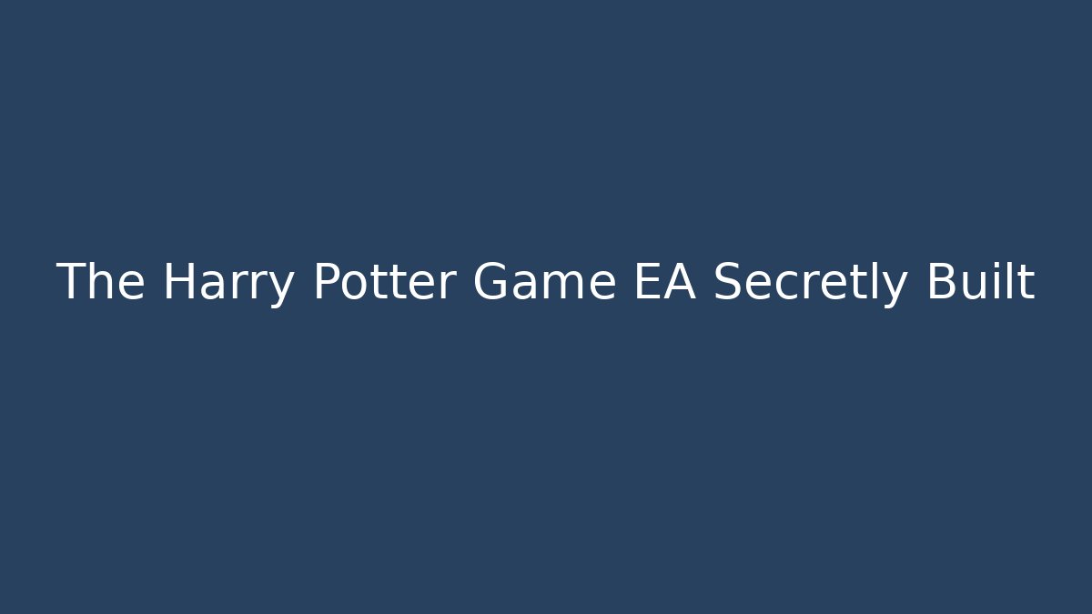 The Harry Potter Game EA Secretly Built