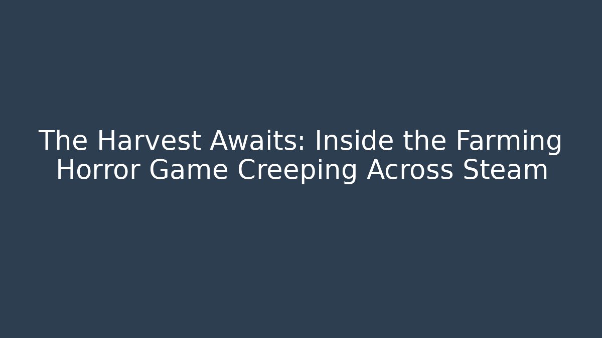 The Harvest Awaits: Inside the Farming Horror Game Creeping Across Steam