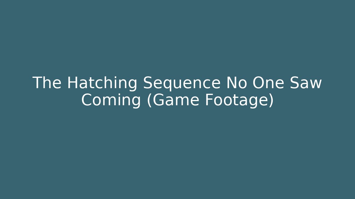 The Hatching Sequence No One Saw Coming (Game Footage) - Create More Assets