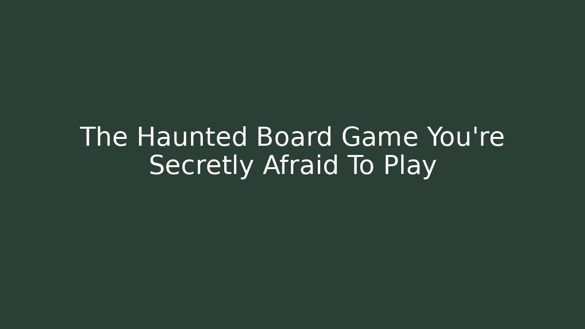 The Haunted Board Game You're Secretly Afraid To Play