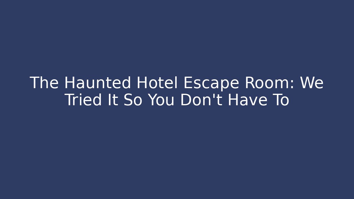 The Haunted Hotel Escape Room: We Tried It So You Don't Have To