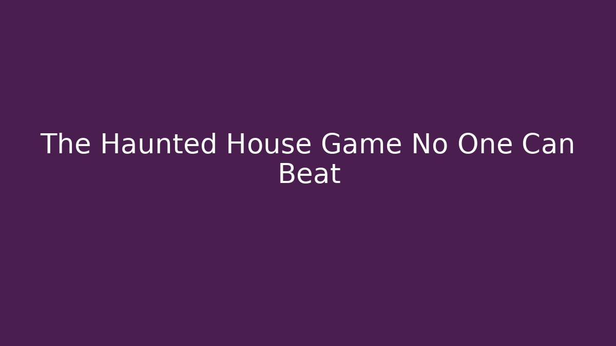 The Haunted House Game No One Can Beat