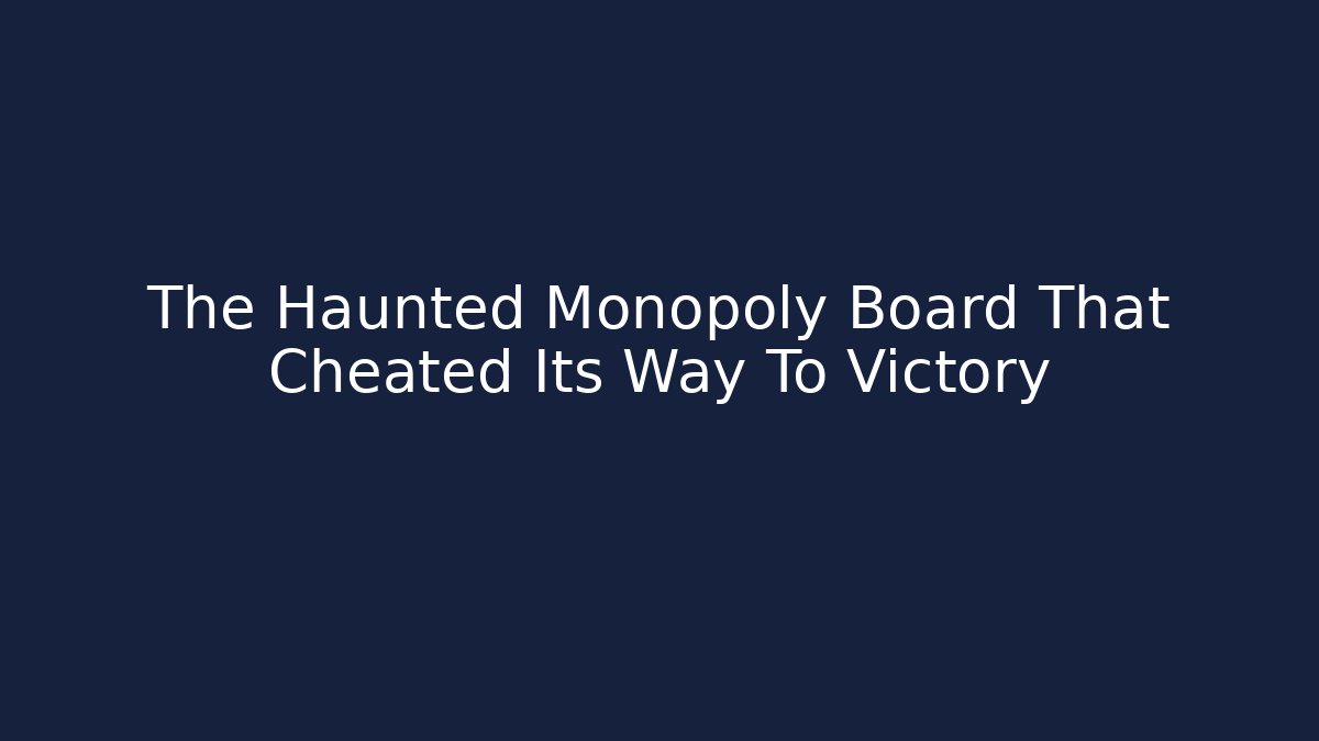 The Haunted Monopoly Board That Cheated Its Way To Victory