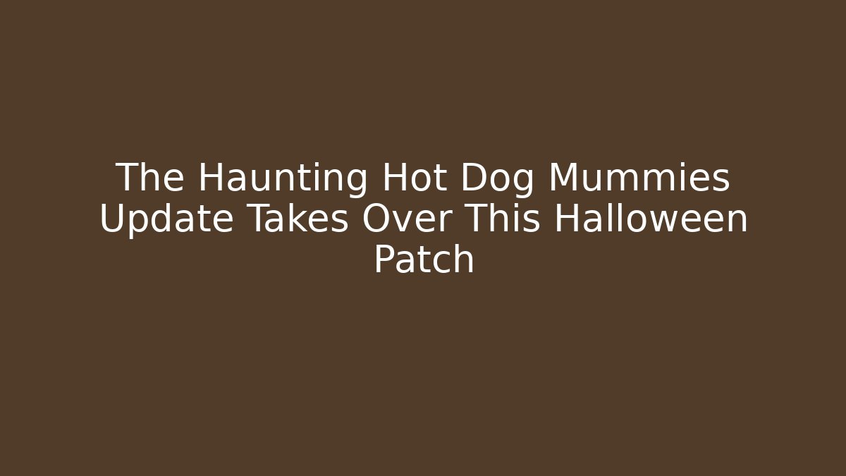 The Haunting Hot Dog Mummies Update Takes Over This Halloween Patch