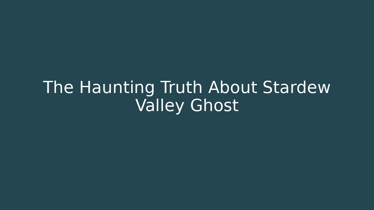 The Haunting Truth About Stardew Valley Ghost