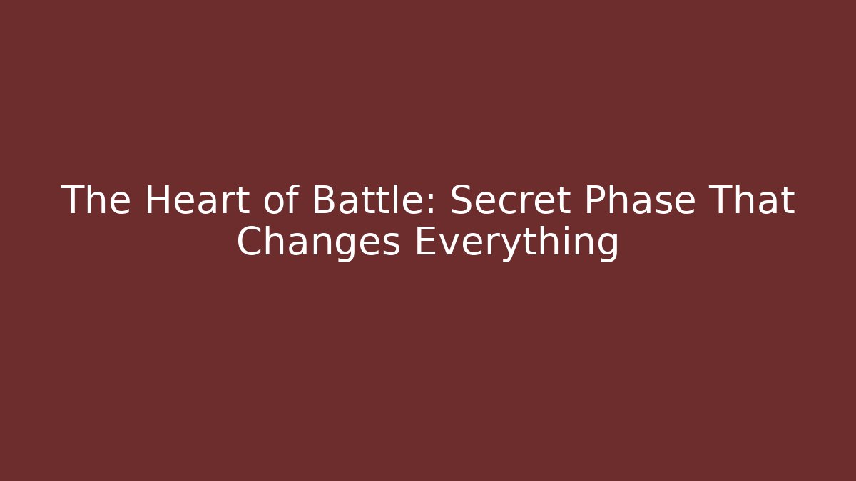 The Heart of Battle: Secret Phase That Changes Everything