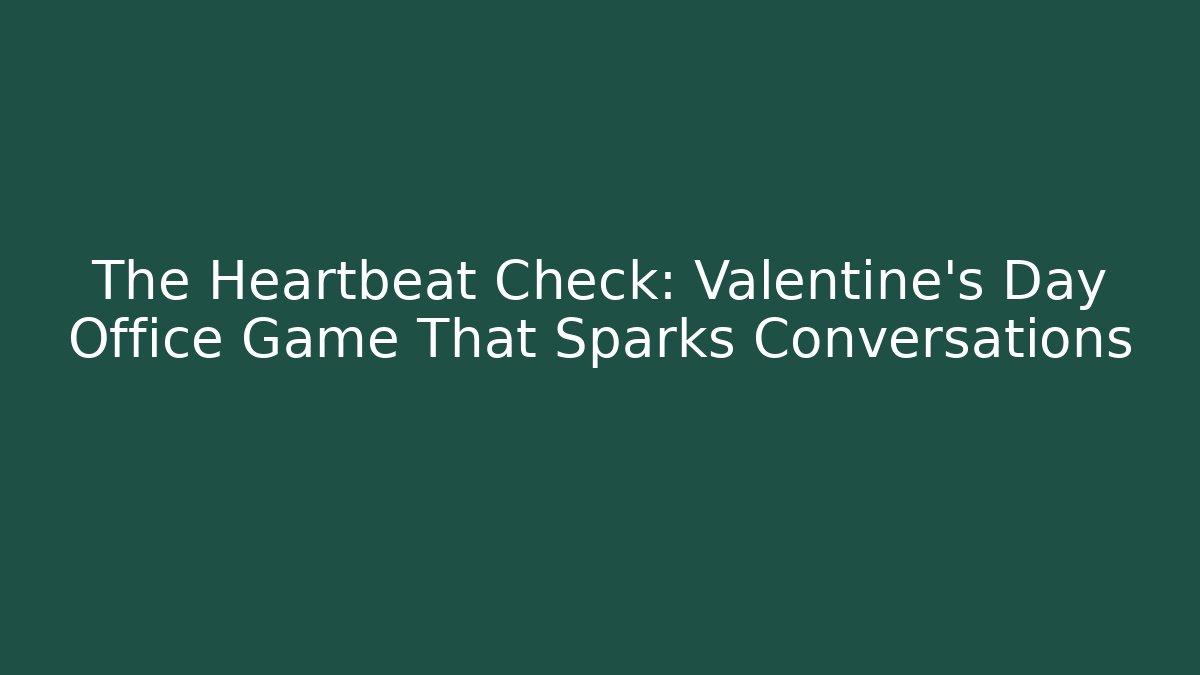 The Heartbeat Check: Valentine’s Day Office Game That Sparks Conversations