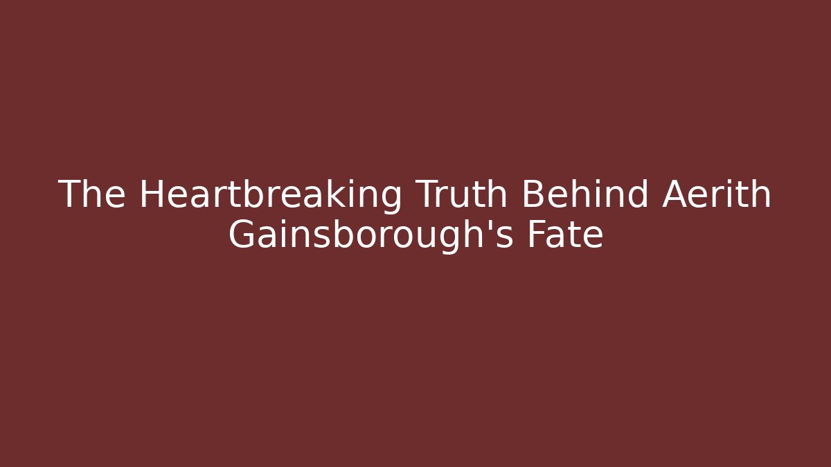 The Heartbreaking Truth Behind Aerith Gainsborough's Fate