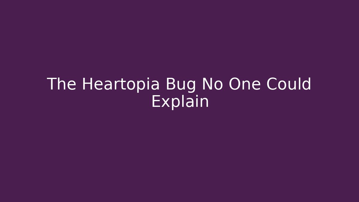 The Heartopia Bug No One Could Explain - Create More Assets