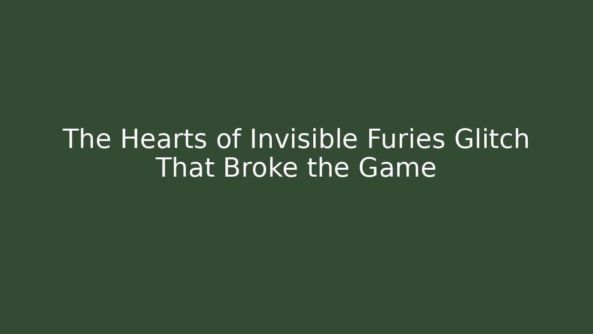 The Hearts of Invisible Furies Glitch That Broke the Game