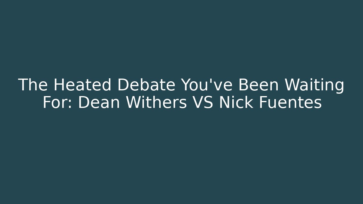 The Heated Debate You've Been Waiting For: Dean Withers VS Nick Fuentes