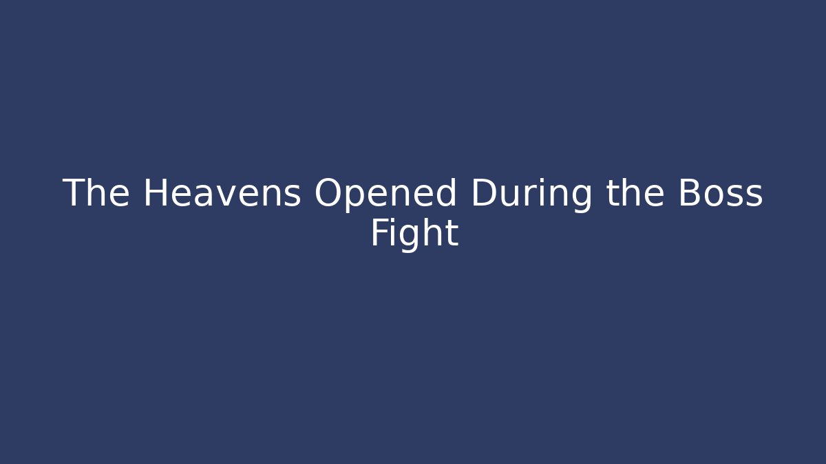 The Heavens Opened During the Boss Fight