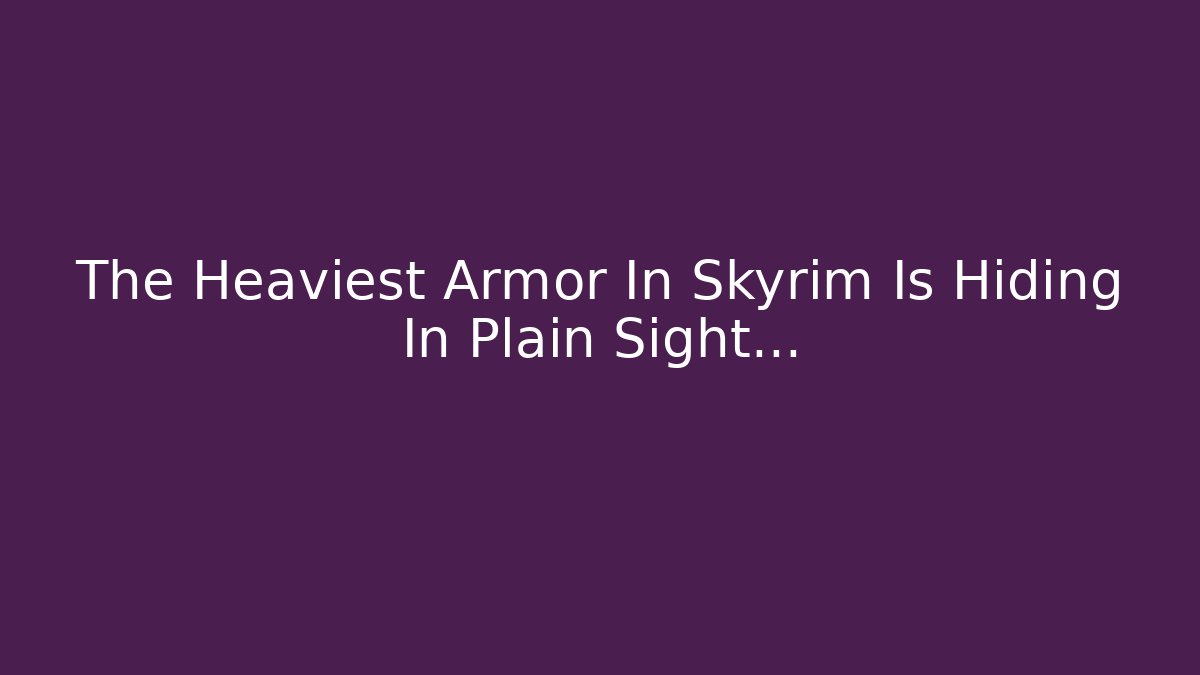 The Heaviest Armor In Skyrim Is Hiding In Plain Sight...