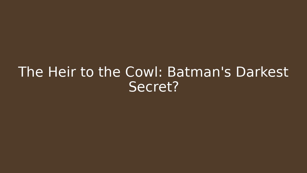 The Heir to the Cowl: Batman's Darkest Secret?