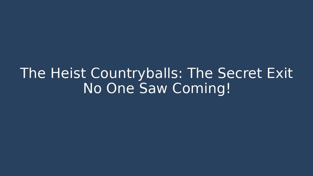 The Heist Countryballs: The Secret Exit No One Saw Coming!