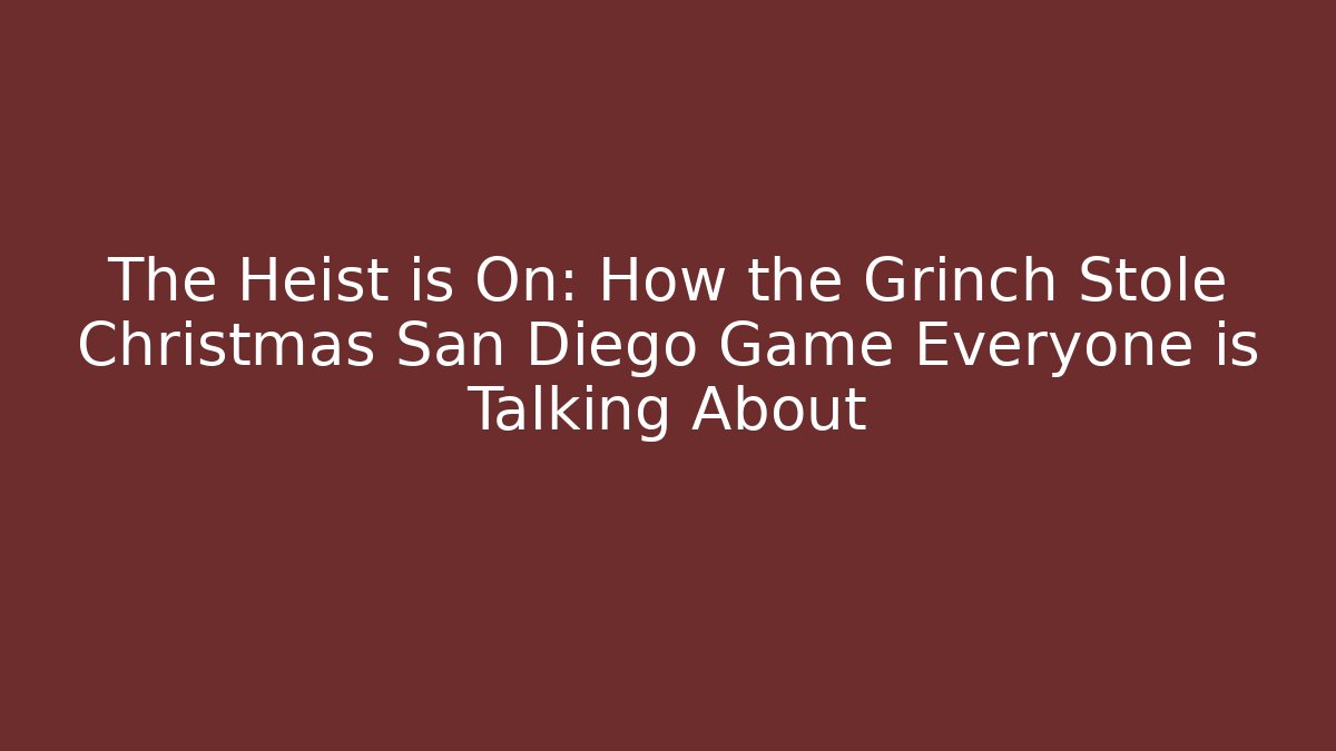 The Heist is On: How the Grinch Stole Christmas San Diego Game Everyone is Talking About