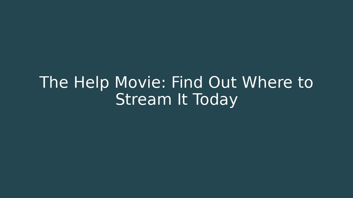 The Help Movie: Find Out Where to Stream It Today
