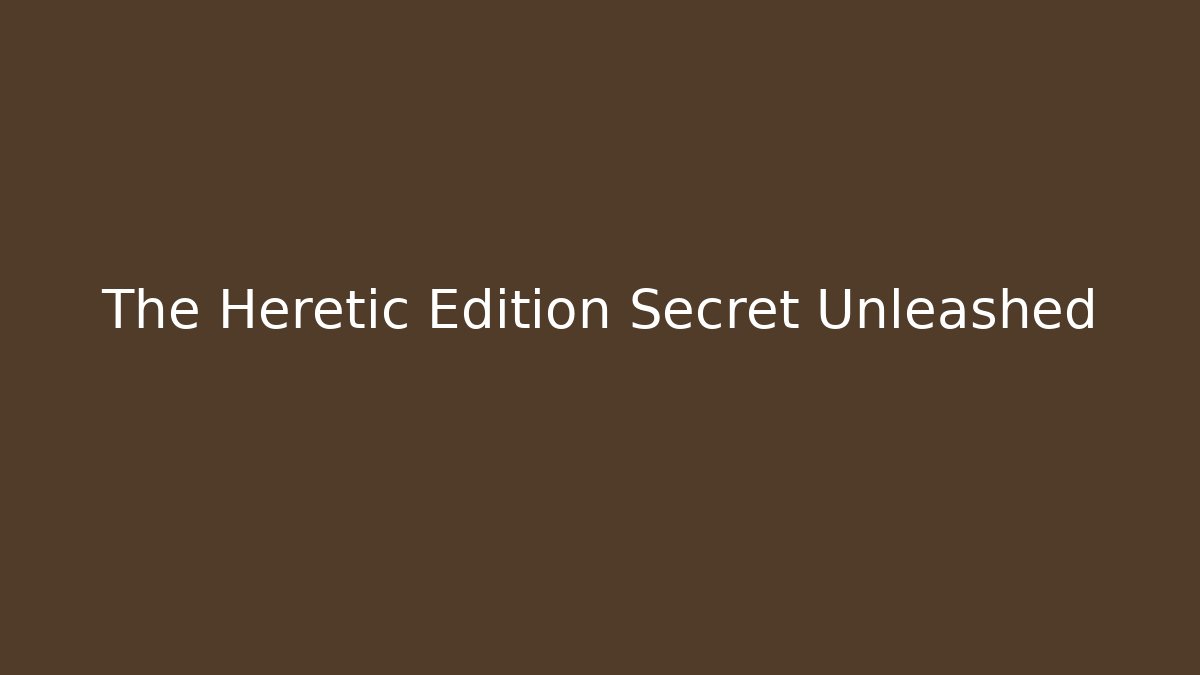 The Heretic Edition Secret Unleashed - Create More Assets