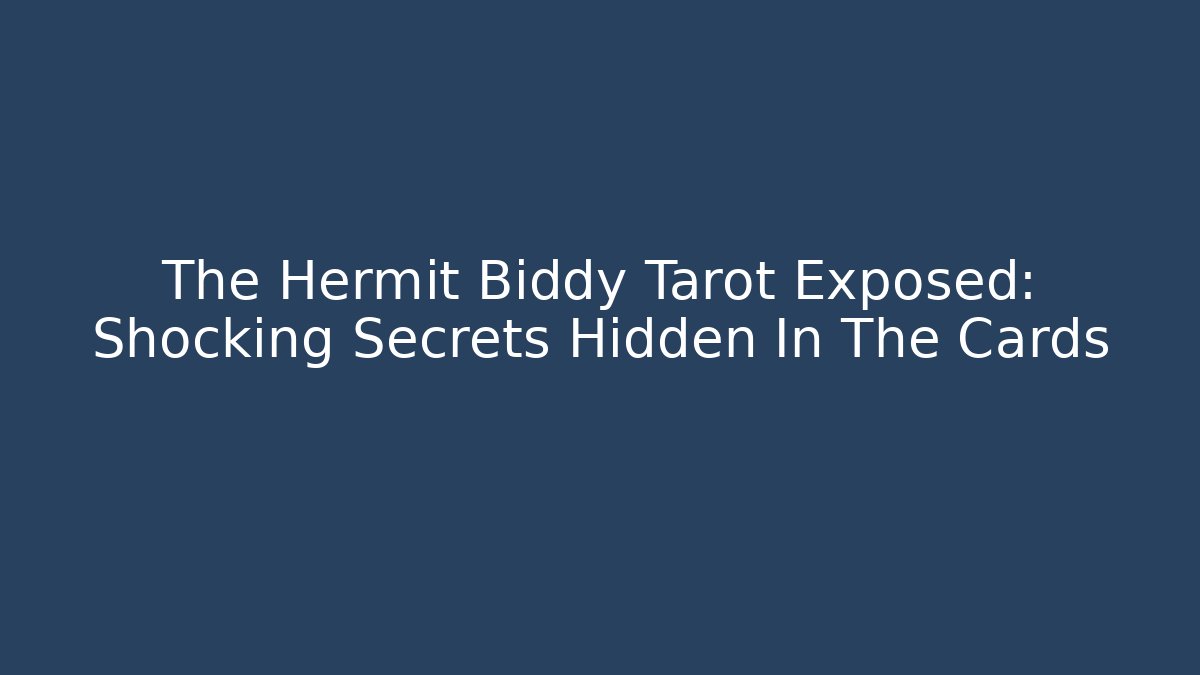 The Hermit Biddy Tarot Exposed: Shocking Secrets Hidden In The Cards