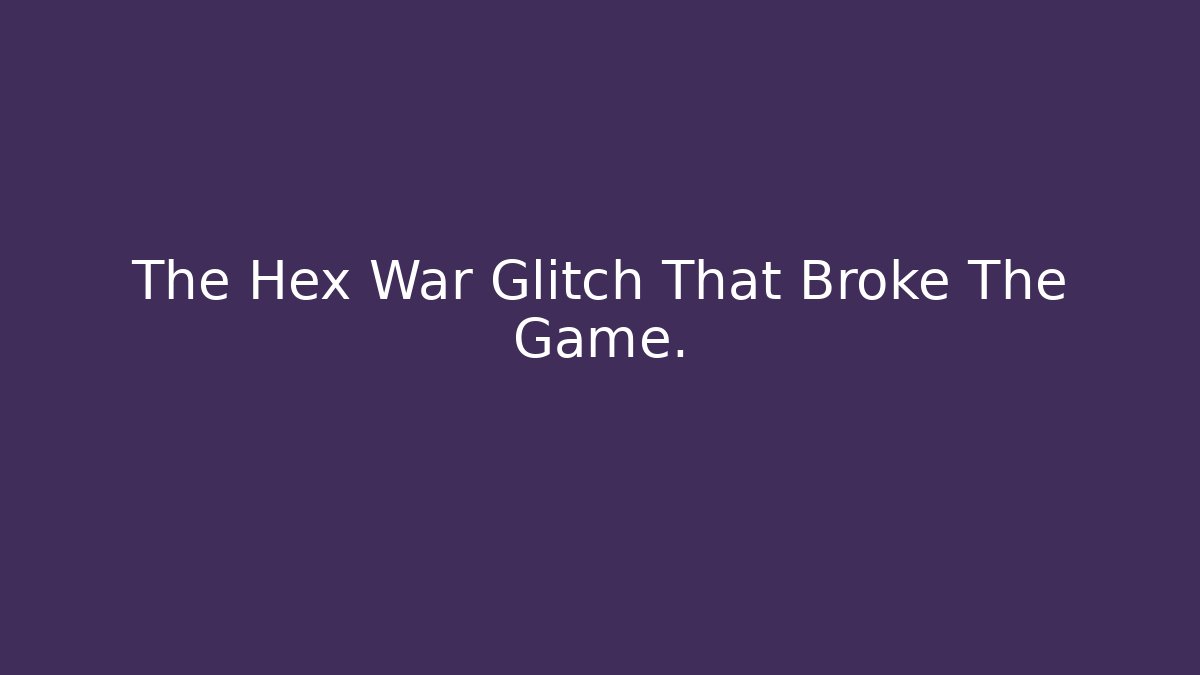 The Hex War Glitch That Broke The Game.