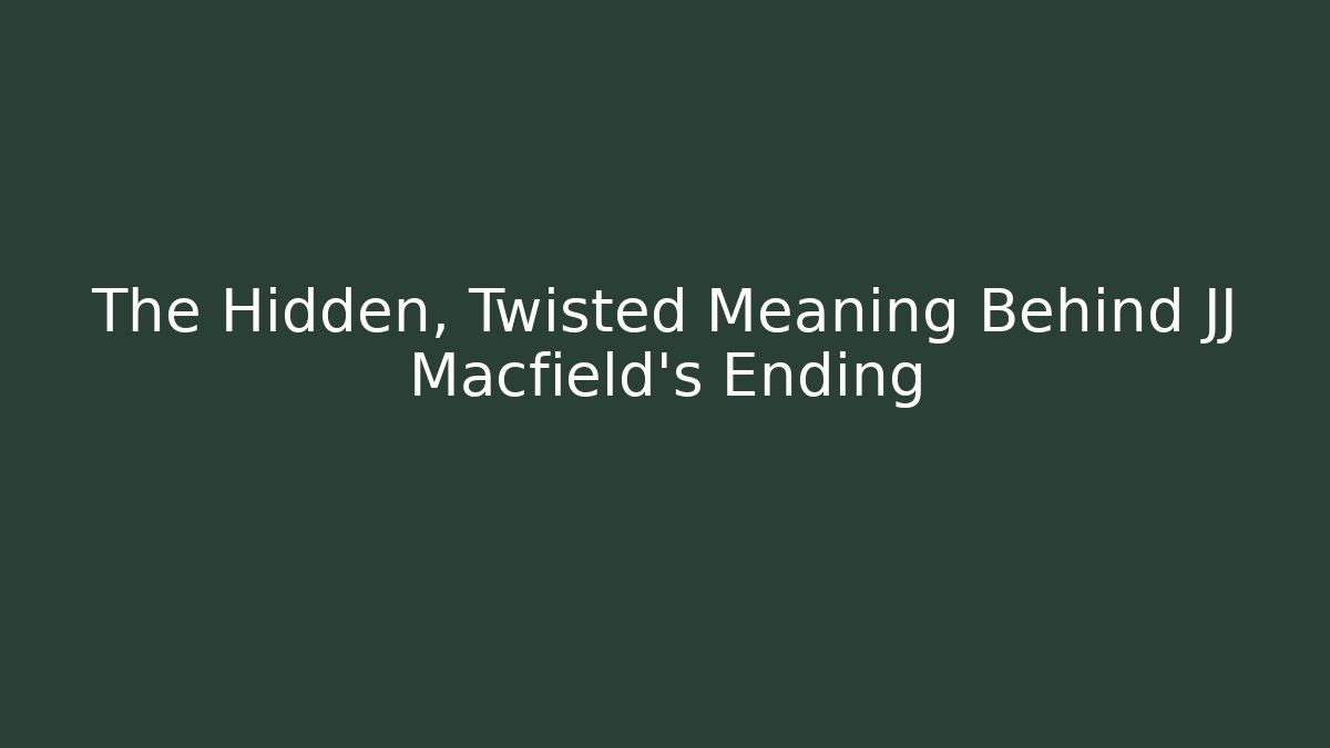 The Hidden, Twisted Meaning Behind JJ Macfield's Ending - Create More Assets