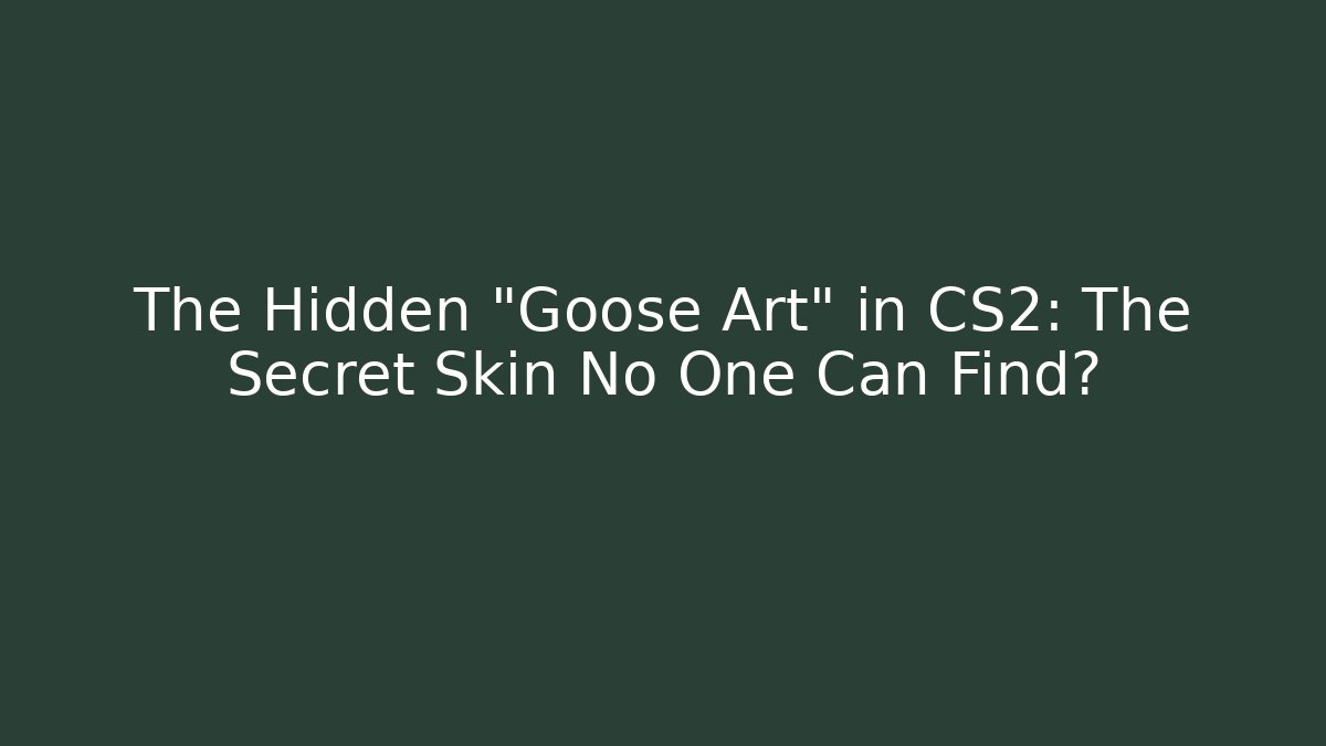 The Hidden "Goose Art" in CS2: The Secret Skin No One Can Find?