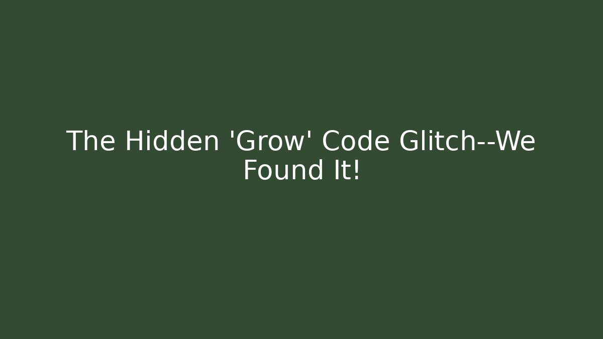 The Hidden 'Grow' Code Glitch—We Found It! - Create More Assets